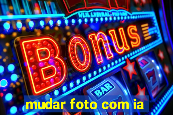 mudar foto com ia