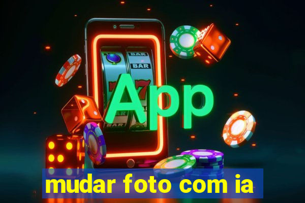 mudar foto com ia