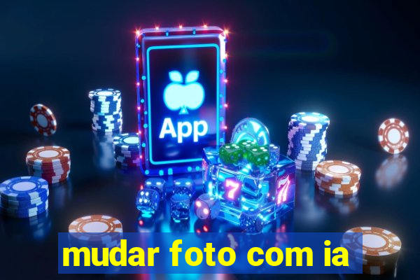 mudar foto com ia