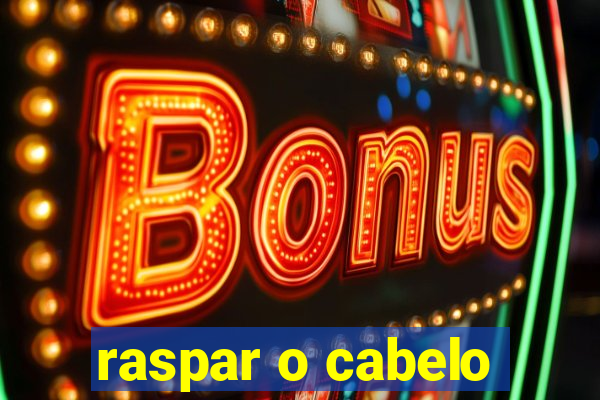 raspar o cabelo