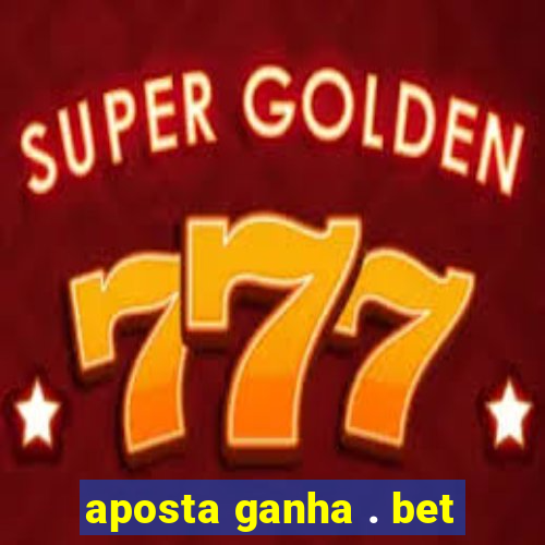 aposta ganha . bet