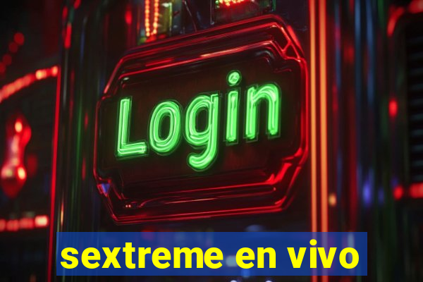 sextreme en vivo