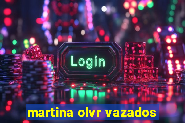 martina olvr vazados