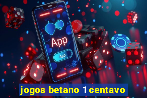 jogos betano 1 centavo