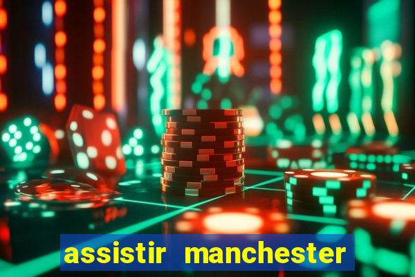 assistir manchester united ao vivo multicanais