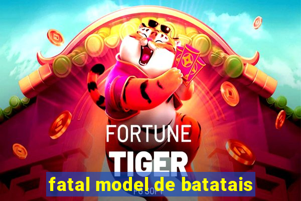 fatal model de batatais