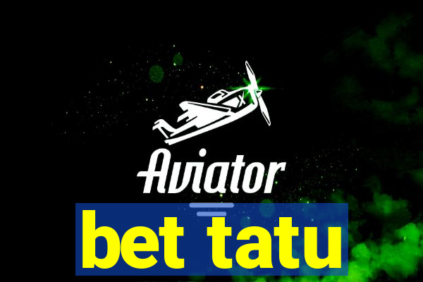 bet tatu