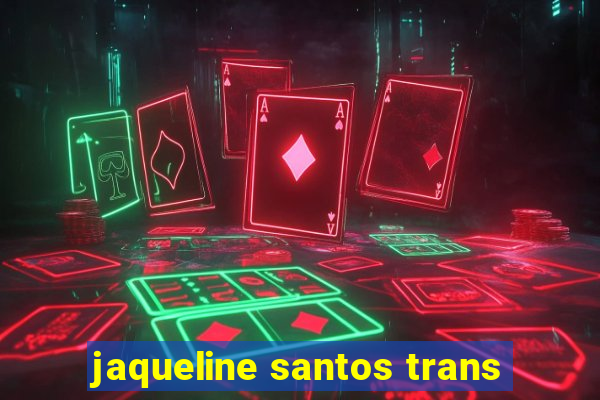 jaqueline santos trans