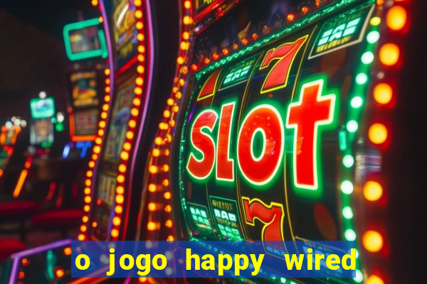 o jogo happy wired paga mesmo