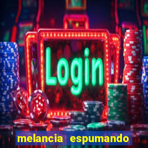 melancia espumando melancia saindo espuma
