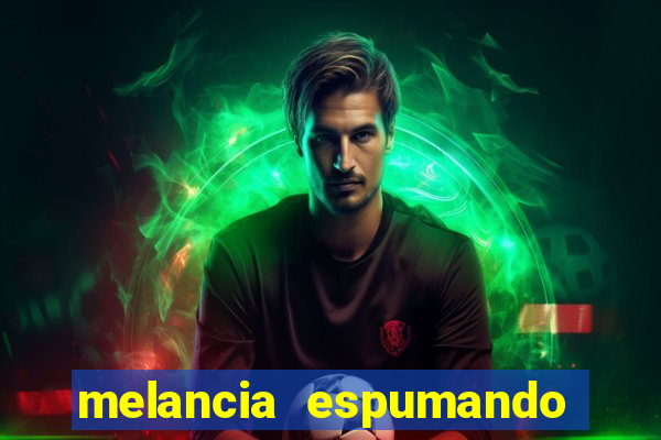 melancia espumando melancia saindo espuma