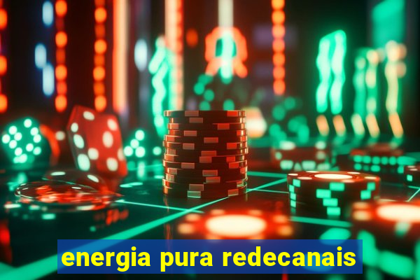 energia pura redecanais