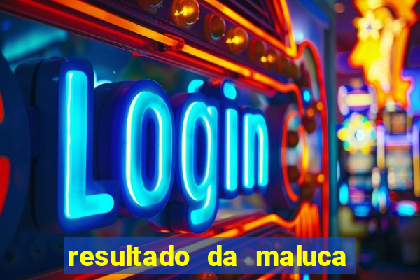 resultado da maluca de hoje da paratodos bahia