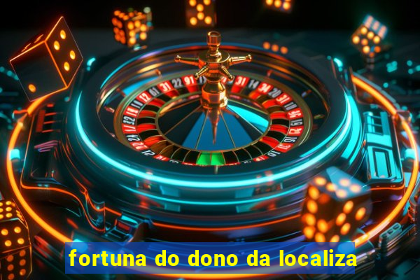 fortuna do dono da localiza