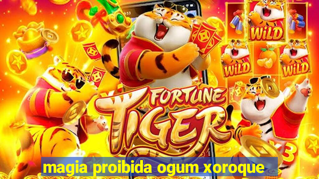 magia proibida ogum xoroque