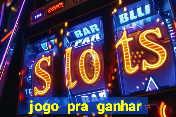 jogo pra ganhar dinheiro rapido