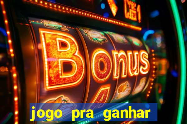 jogo pra ganhar dinheiro rapido