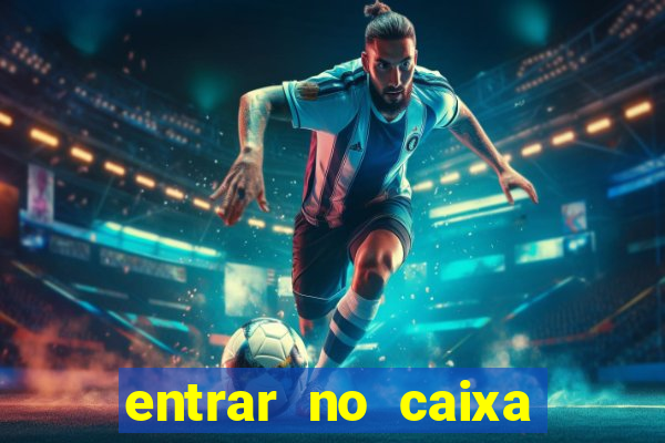 entrar no caixa tem pelo google