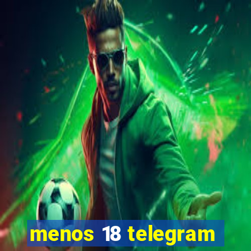 menos 18 telegram
