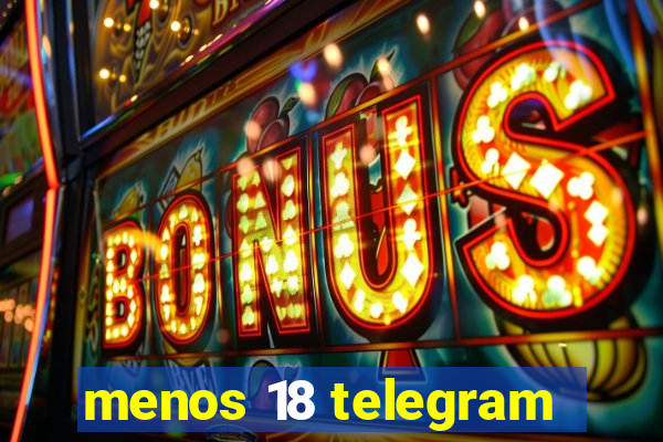 menos 18 telegram