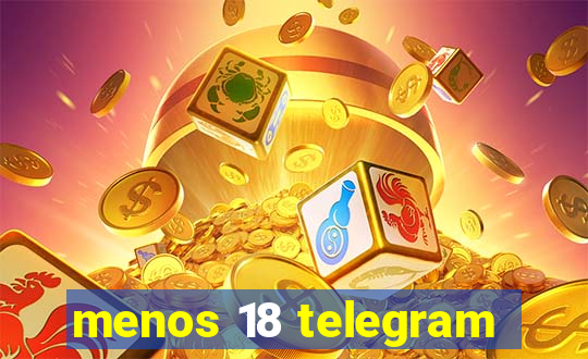 menos 18 telegram