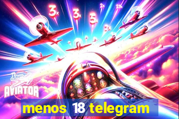 menos 18 telegram