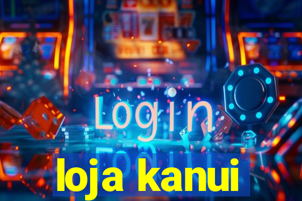 loja kanui