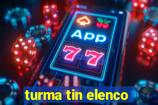 turma tin elenco