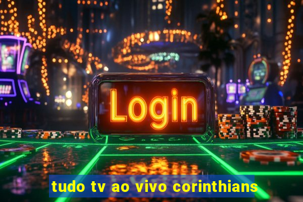 tudo tv ao vivo corinthians