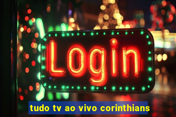 tudo tv ao vivo corinthians