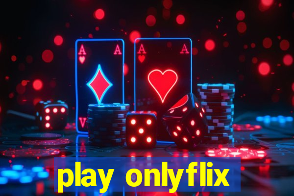play onlyflix