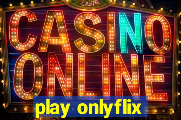 play onlyflix