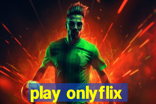 play onlyflix