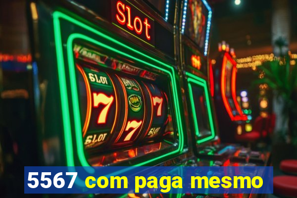 5567 com paga mesmo