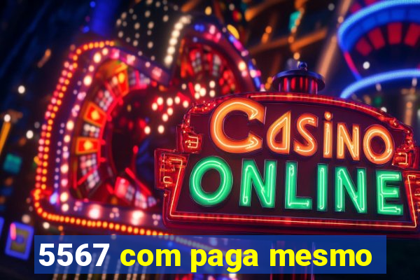 5567 com paga mesmo