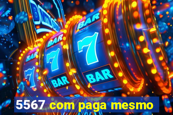 5567 com paga mesmo