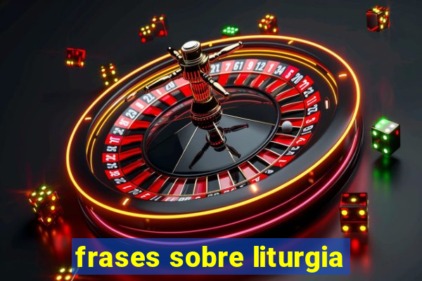 frases sobre liturgia