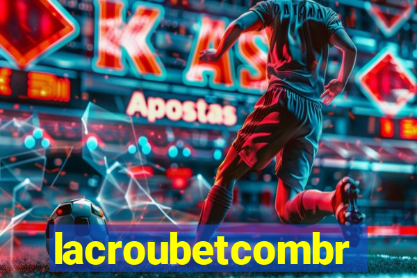 lacroubetcombr