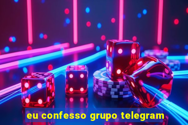 eu confesso grupo telegram