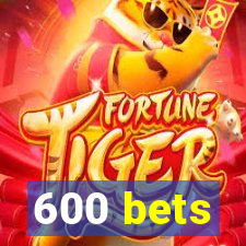 600 bets
