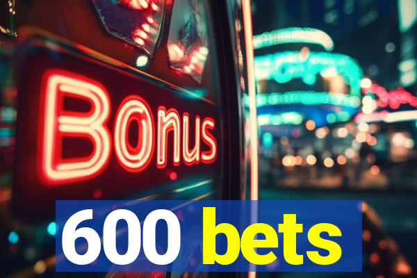 600 bets