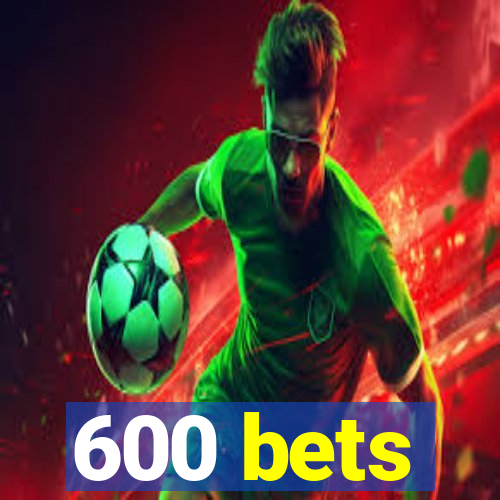 600 bets