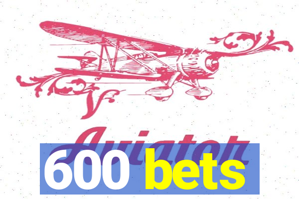 600 bets