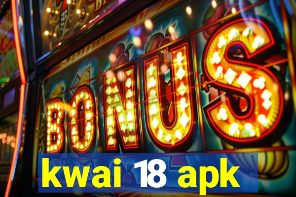 kwai 18 apk