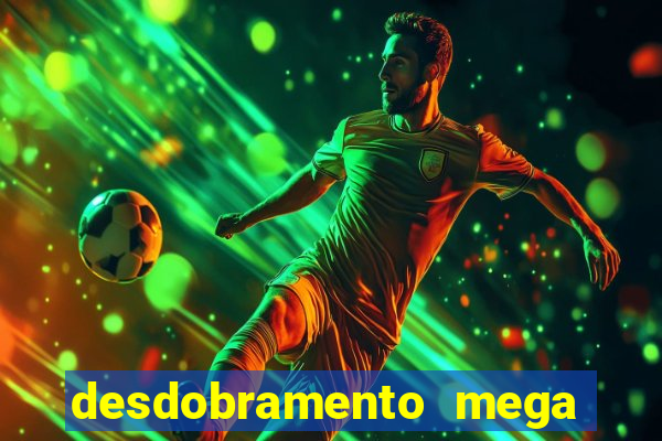 desdobramento mega sena 18 dezenas