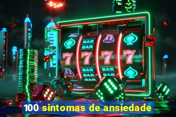 100 sintomas de ansiedade