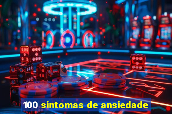 100 sintomas de ansiedade