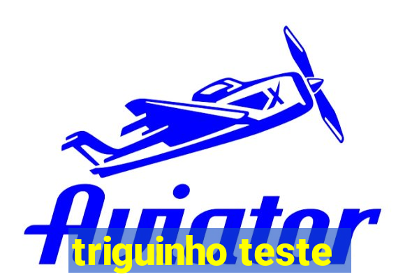 triguinho teste
