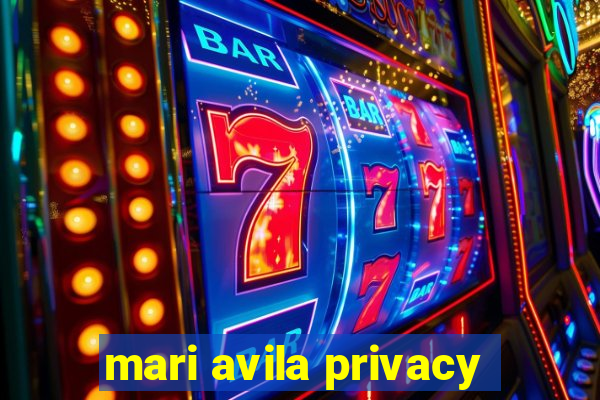mari avila privacy