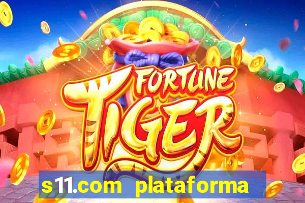 s11.com plataforma de jogos